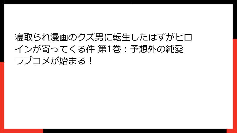 寝取られ漫画のクズ男に転生したはずがヒロインが寄ってくる件 第1巻:予想外の純愛ラブコメが始まる!