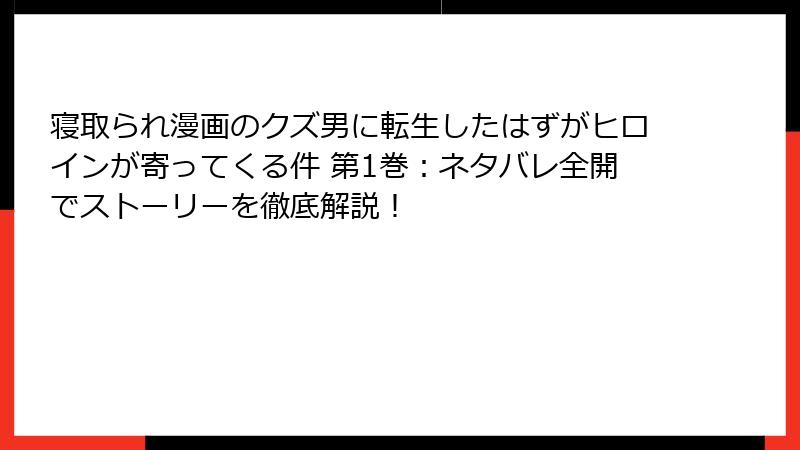 寝取られ漫画のクズ男に転生したはずがヒロインが寄ってくる件 第1巻:ネタバレ全開でストーリーを徹底解説!