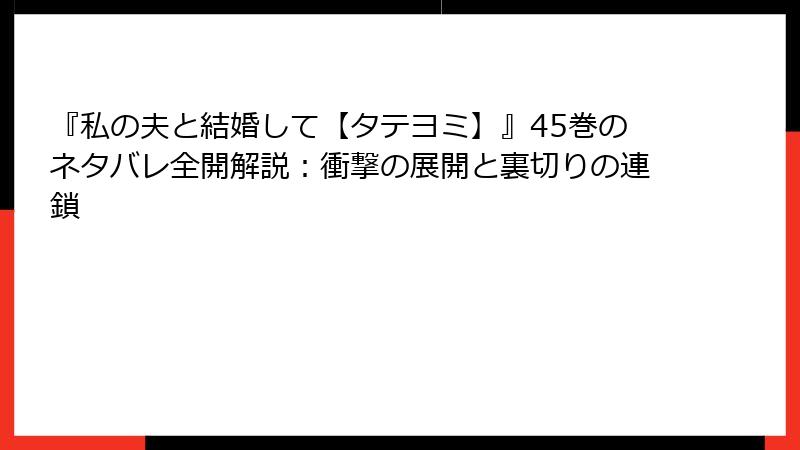 『私の夫と結婚して【タテヨミ】』45巻のネタバレ全開解説：衝撃の展開と裏切りの連鎖