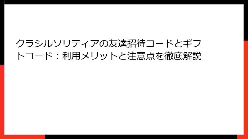 クラシルソリティアの友達招待コードとギフトコード：利用メリットと注意点を徹底解説