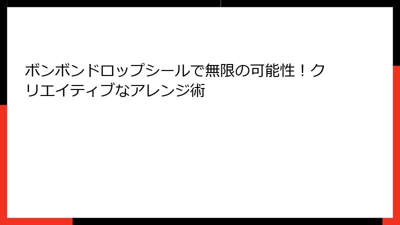 ボンボンドロップシールで無限の可能性!クリエイティブなアレンジ術