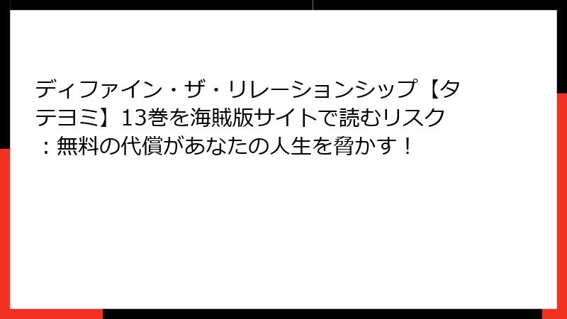 ディファイン・ザ・リレーションシップ【タテヨミ】13巻を海賊版サイトで読むリスク：無料の代償があなたの人生を脅かす！