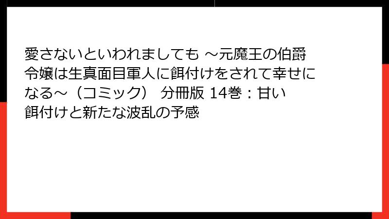愛さないといわれましても ～元魔王の伯爵令嬢は生真面目軍人に餌付けをされて幸せになる～（コミック） 分冊版 14巻：甘い餌付けと新たな波乱の予感