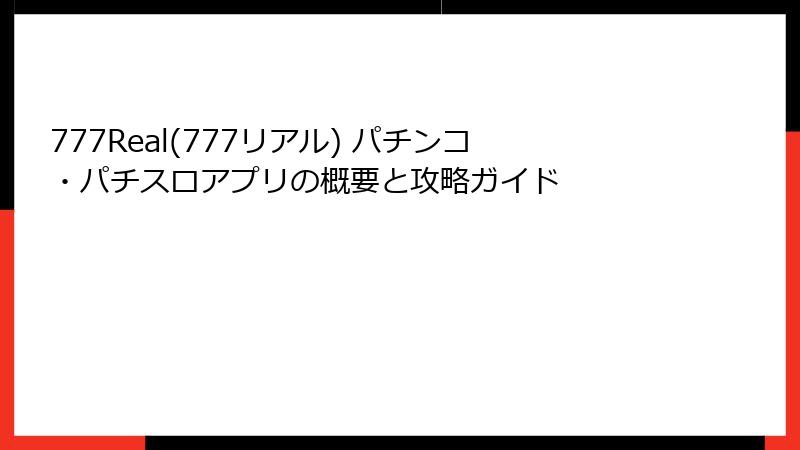 777Real(777リアル) パチンコ・パチスロアプリの概要と攻略ガイド