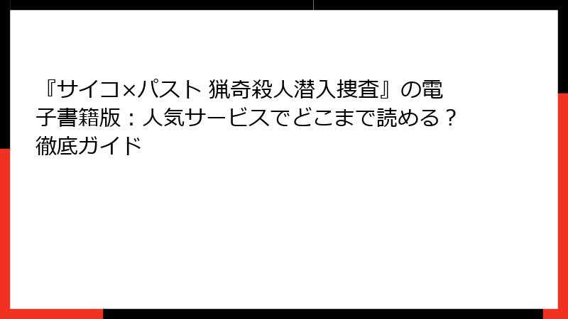 『サイコ×パスト 猟奇殺人潜入捜査』の電子書籍版:人気サービスでどこまで読める?徹底ガイド