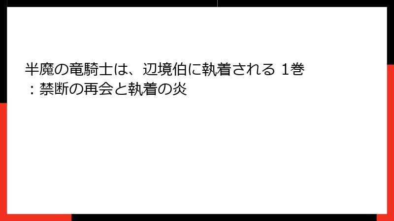 半魔の竜騎士は、辺境伯に執着される 1巻：禁断の再会と執着の炎