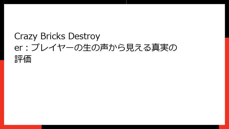 Crazy Bricks Destroyer:プレイヤーの生の声から見える真実の評価