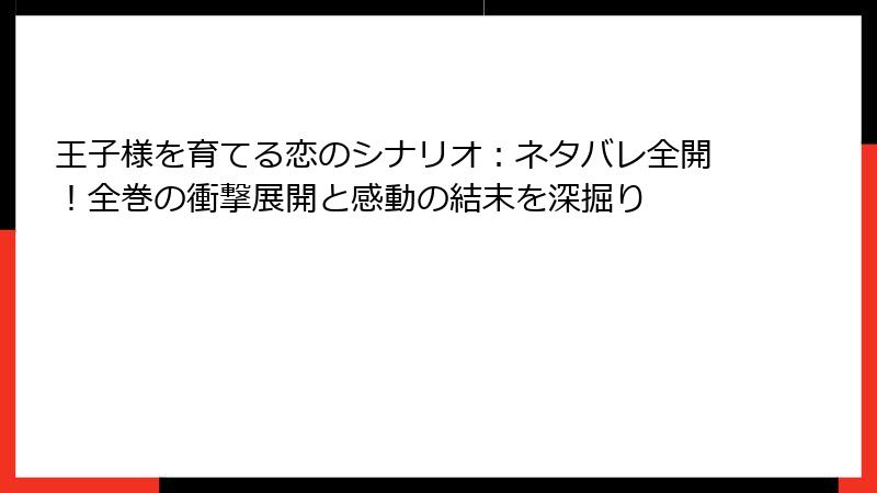 王子様を育てる恋のシナリオ：ネタバレ全開！全巻の衝撃展開と感動の結末を深掘り