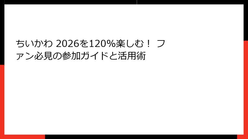 ちいかわ 2026を120%楽しむ！ ファン必見の参加ガイドと活用術