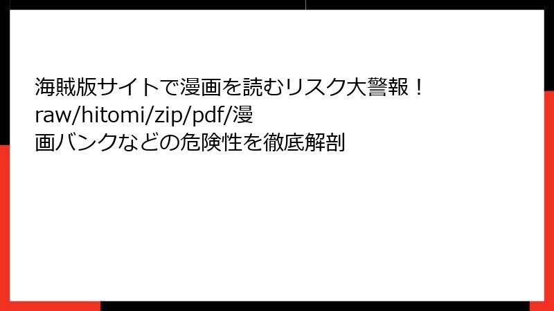 海賊版サイトで漫画を読むリスク大警報! raw/hitomi/zip/pdf/漫画バンクなどの危険性を徹底解剖