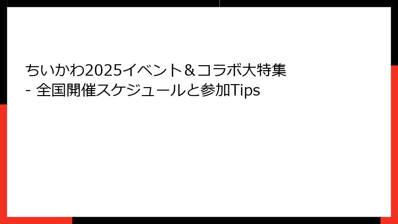 ちいかわ2025イベント＆コラボ大特集 - 全国開催スケジュールと参加Tips