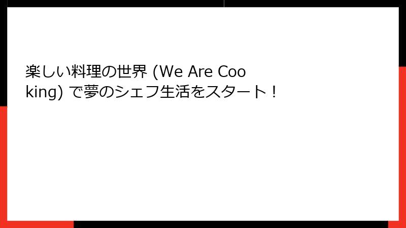 楽しい料理の世界 (We Are Cooking) で夢のシェフ生活をスタート！