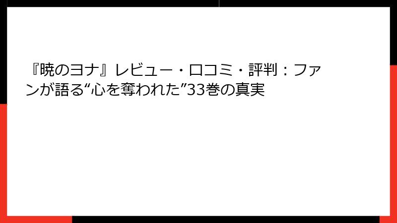 『暁のヨナ』レビュー・口コミ・評判：ファンが語る“心を奪われた”33巻の真実