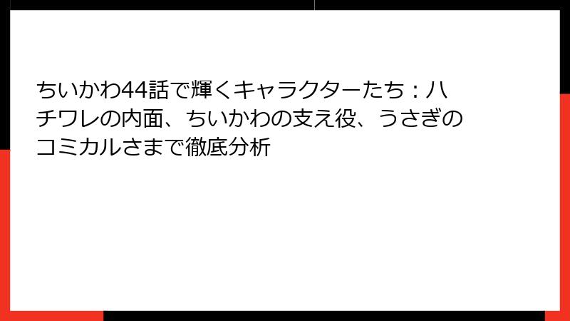 ちいかわ44話で輝くキャラクターたち：ハチワレの内面、ちいかわの支え役、うさぎのコミカルさまで徹底分析