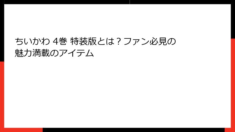 ちいかわ 4巻 特装版とは？ファン必見の魅力満載のアイテム