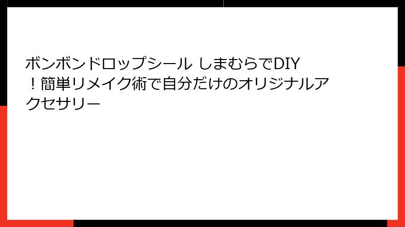 ボンボンドロップシール しまむらでDIY！簡単リメイク術で自分だけのオリジナルアクセサリー