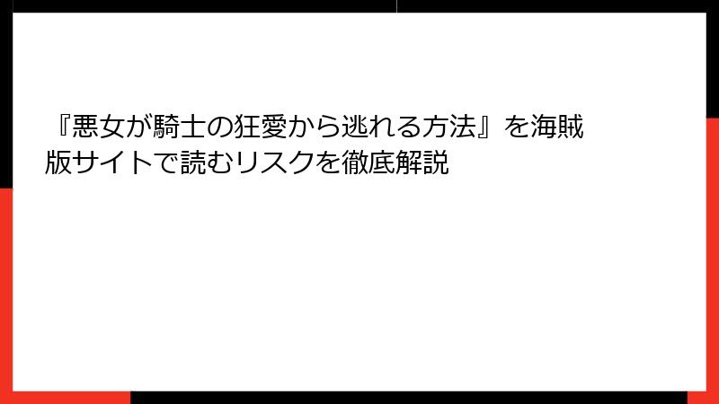 『悪女が騎士の狂愛から逃れる方法』を海賊版サイトで読むリスクを徹底解説