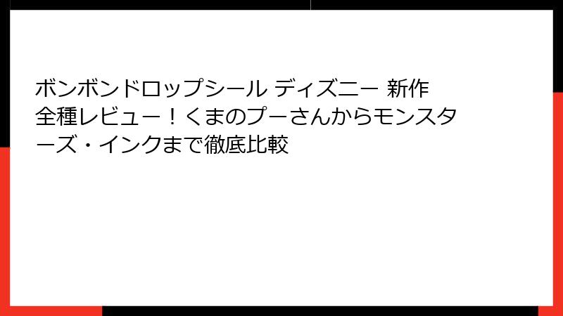 ボンボンドロップシール ディズニー 新作全種レビュー!くまのプーさんからモンスターズ・インクまで徹底比較