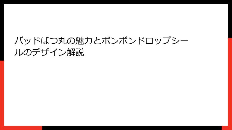 バッドばつ丸の魅力とボンボンドロップシールのデザイン解説