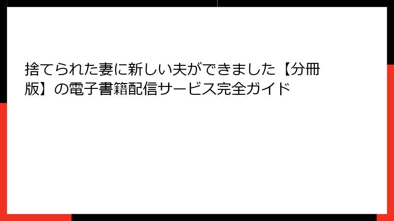 捨てられた妻に新しい夫ができました【分冊版】の電子書籍配信サービス完全ガイド