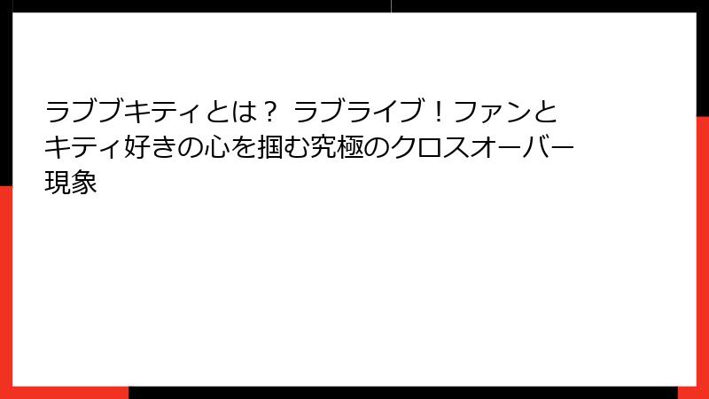 ラブブキティとは？ ラブライブ！ファンとキティ好きの心を掴む究極のクロスオーバー現象