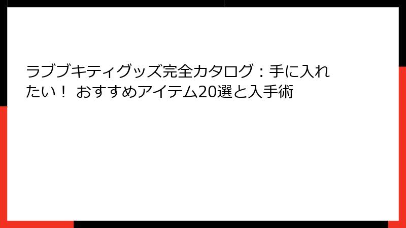 ラブブキティグッズ完全カタログ：手に入れたい！ おすすめアイテム20選と入手術