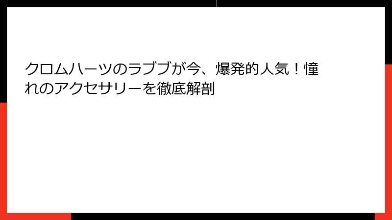 クロムハーツのラブブが今、爆発的人気!憧れのアクセサリーを徹底解剖