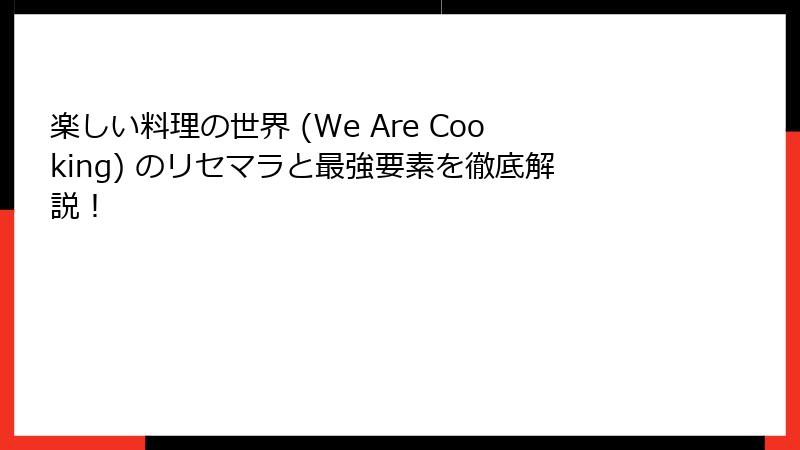 楽しい料理の世界 (We Are Cooking) のリセマラと最強要素を徹底解説！