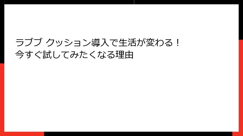 ラブブ クッション導入で生活が変わる！ 今すぐ試してみたくなる理由