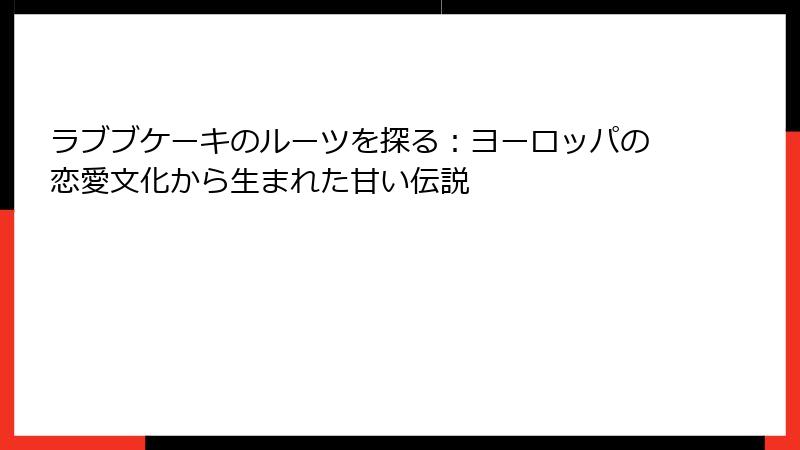 ラブブケーキのルーツを探る：ヨーロッパの恋愛文化から生まれた甘い伝説