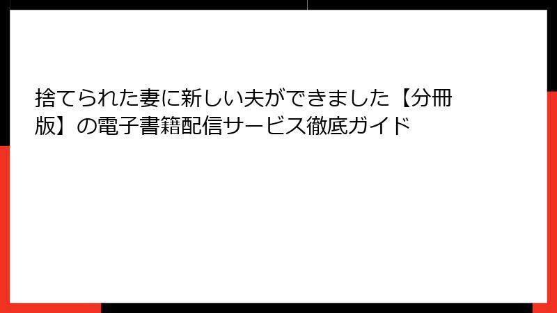 捨てられた妻に新しい夫ができました【分冊版】の電子書籍配信サービス徹底ガイド