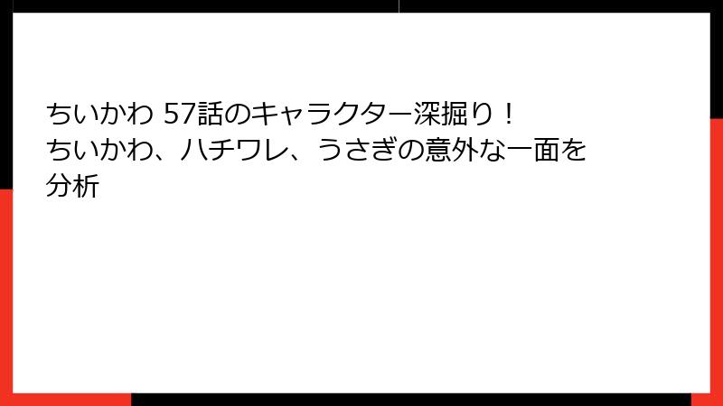 ちいかわ 57話のキャラクター深掘り！ ちいかわ、ハチワレ、うさぎの意外な一面を分析