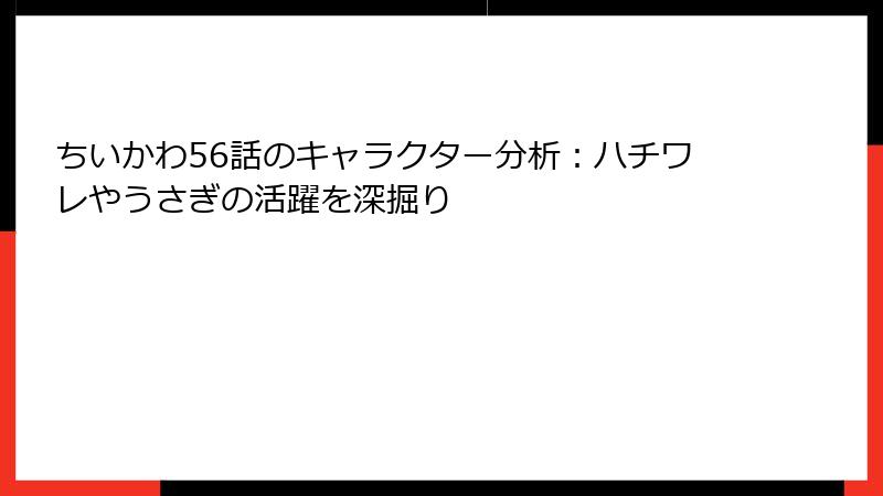 ちいかわ56話のキャラクター分析：ハチワレやうさぎの活躍を深掘り