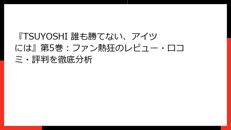 『TSUYOSHI 誰も勝てない、アイツには』第5巻:ファン熱狂のレビュー・口コミ・評判を徹底分析