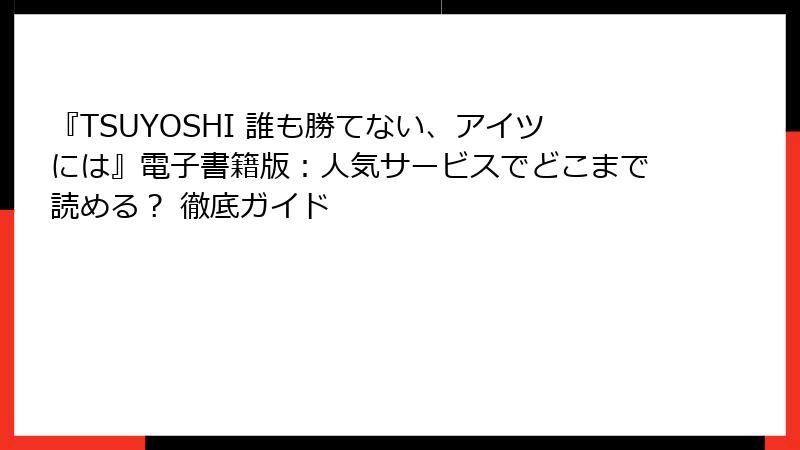 『TSUYOSHI 誰も勝てない、アイツには』電子書籍版:人気サービスでどこまで読める? 徹底ガイド