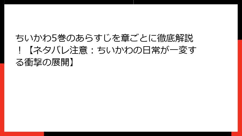 ちいかわ5巻のあらすじを章ごとに徹底解説！【ネタバレ注意：ちいかわの日常が一変する衝撃の展開】
