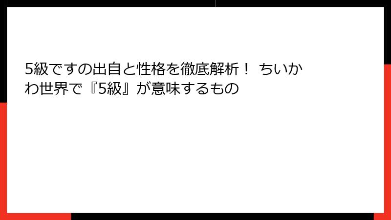 5級ですの出自と性格を徹底解析！ ちいかわ世界で『5級』が意味するもの