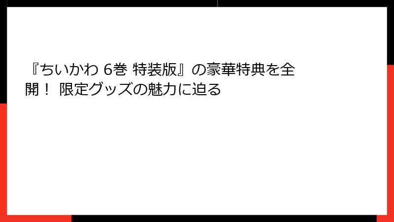 『ちいかわ 6巻 特装版』の豪華特典を全開！ 限定グッズの魅力に迫る