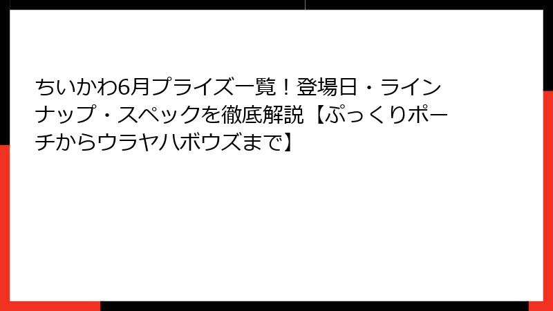 ちいかわ6月プライズ一覧！登場日・ラインナップ・スペックを徹底解説【ぷっくりポーチからウラヤハボウズまで】