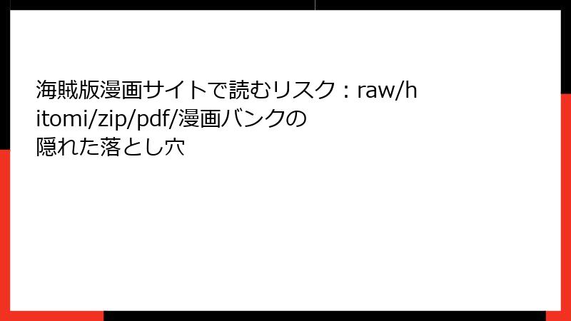 海賊版漫画サイトで読むリスク:raw/hitomi/zip/pdf/漫画バンクの隠れた落とし穴