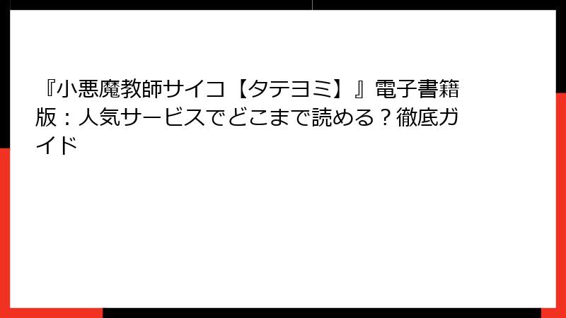 『小悪魔教師サイコ【タテヨミ】』電子書籍版:人気サービスでどこまで読める?徹底ガイド