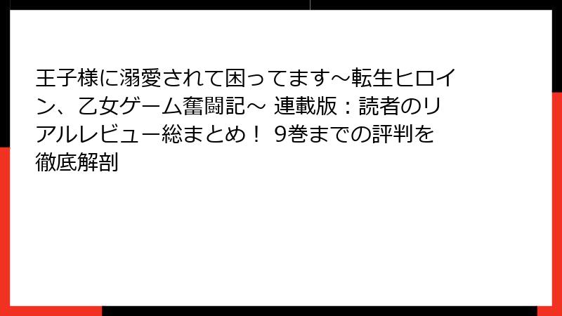 王子様に溺愛されて困ってます～転生ヒロイン、乙女ゲーム奮闘記～ 連載版：読者のリアルレビュー総まとめ！ 9巻までの評判を徹底解剖