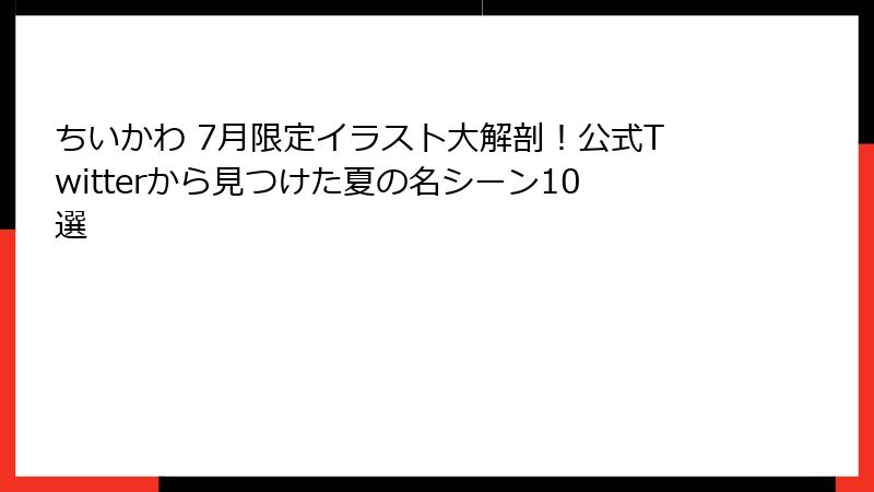 ちいかわ 7月限定イラスト大解剖！公式Twitterから見つけた夏の名シーン10選