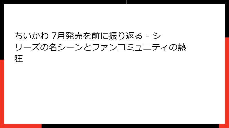 ちいかわ 7月発売を前に振り返る - シリーズの名シーンとファンコミュニティの熱狂