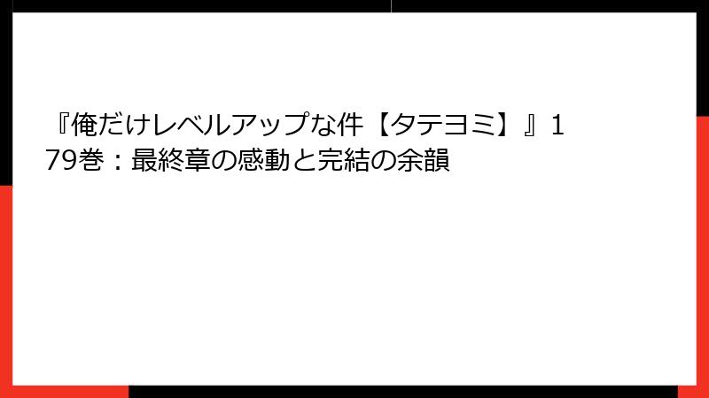 『俺だけレベルアップな件【タテヨミ】』179巻：最終章の感動と完結の余韻