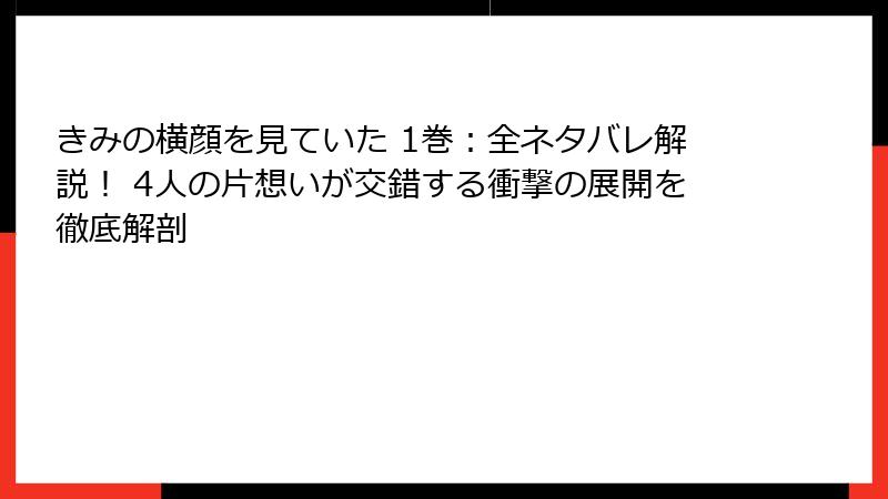 きみの横顔を見ていた 1巻：全ネタバレ解説！ 4人の片想いが交錯する衝撃の展開を徹底解剖