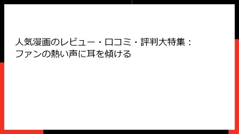 人気漫画のレビュー・口コミ・評判大特集:ファンの熱い声に耳を傾ける