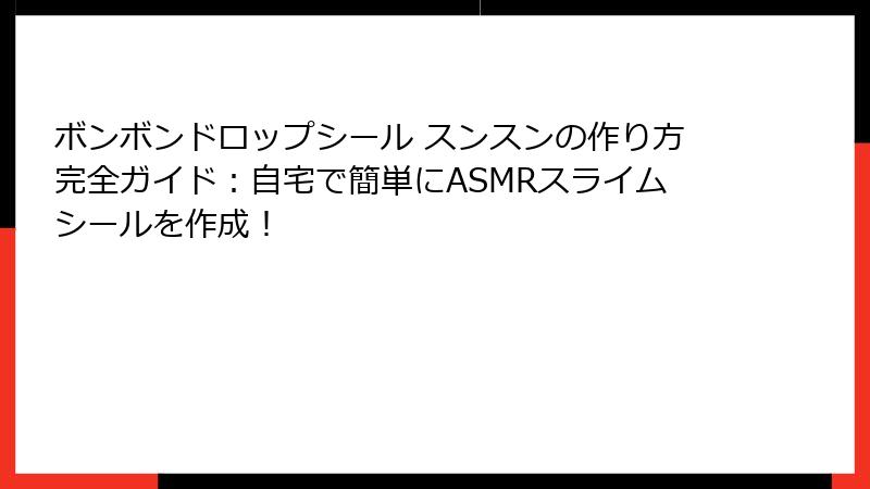 ボンボンドロップシール スンスンの作り方完全ガイド：自宅で簡単にASMRスライムシールを作成！