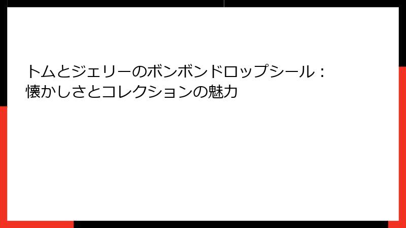 トムとジェリーのボンボンドロップシール：懐かしさとコレクションの魅力