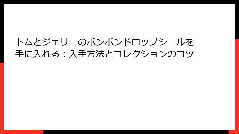トムとジェリーのボンボンドロップシールを手に入れる：入手方法とコレクションのコツ